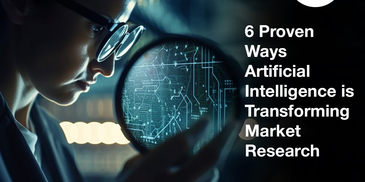 6 Proven Ways Artificial Intelligence is Transforming Market Research